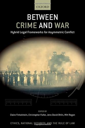 Between Crime and War: Hybrid Legal Frameworks for Asymmetric Conflict (The Oxford in Ethics National Security Rule Law) von Oxford University Press Inc