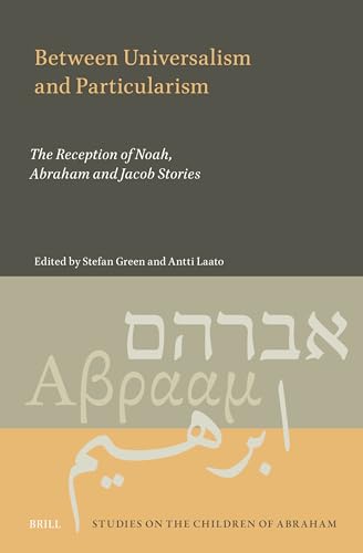 Between Universalism and Particularism: The Reception of Noah, Abraham and Jacob Stories (Studies on the Children of Abraham) von Brill
