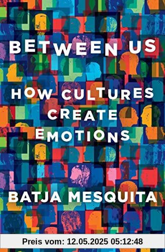 Between Us: How Cultures Create Emotions Between Us: How Cultures Create Emotions