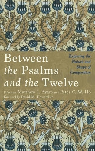 Between the Psalms and the Twelve: Exploring the Nature and Shape of Composition Between the Psalms and the Twelve: Exploring the Nature and Shape of Composition von Pickwick Publications