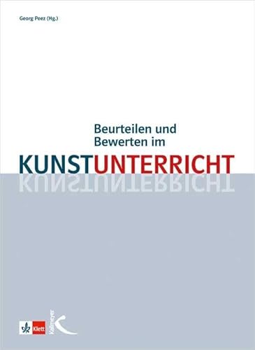Beurteilen und Bewerten im Kunstunterricht: Modelle und Unterrichtsbeispiele zur Leistungsmessung und Selbstbewertung Beurteilen und Bewerten im Kunstunterricht: Modelle und Unterrichtsbeispiele zur Leistungsmessung und Selbstbewertung