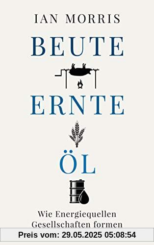 Beute, Ernte, Öl: Wie Energiequellen Gesellschaften formen