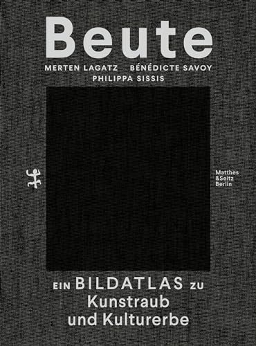 Beute: Ein Bildatlas zu Kunstraub und Kulturerbe von Matthes & Seitz Verlag