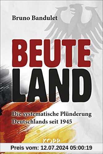 Beuteland: Die systematische Plünderung Deutschlands seit 1945