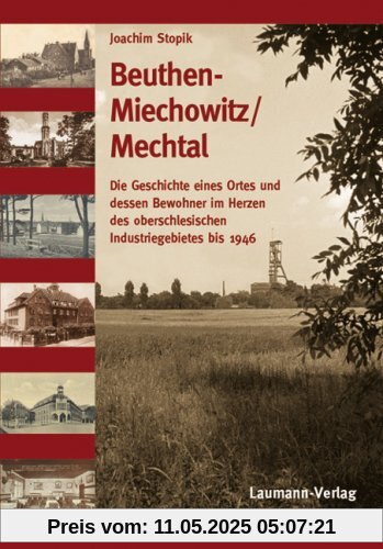 Beuthen-Miechowitz /Mechtal: Die Geschichte eines Ortes und dessen Bewohnerim Herzen des oberschlesischen Industriegebietes bis 1946