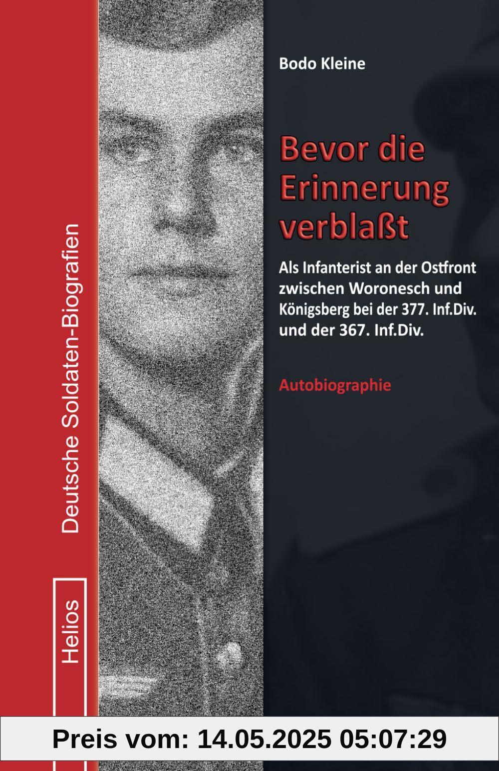 Bevor die Erinnerung verblaßt: Als Infanterist an der Ostfront zwischen Woronesch und Königsberg bei der 377. Inf.Div. und der 367. Inf.Div. (Deutsche Soldaten-Biografien)