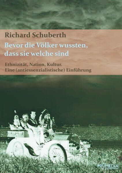 Bevor die Völker wussten, dass sie welche sind: Ethnizität, Nation, Kultur. Eine (antiessenzia...