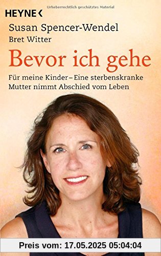 Bevor ich gehe: Für meine Kinder - Eine sterbenskranke Mutter nimmt Abschied vom Leben Bevor ich gehe: Für meine Kinder - Eine sterbenskranke Mutter nimmt Abschied vom Leben