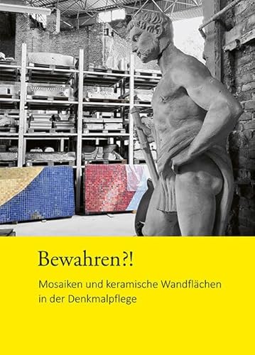 Bewahren?!: Mosaiken und keramische Wandflächen in der Denkmalpflege. Konferenzband zur Fachtagung von Sandstein Kommunikation