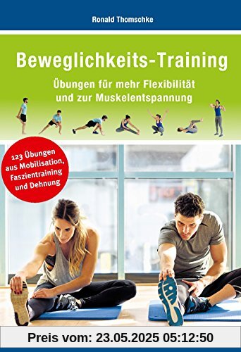 Beweglichkeits-Training: Übungen für mehr Flexibilität und zur Muskelentspannung Beweglichkeits-Training: Übungen für mehr Flexibilität und zur Muskelentspannung