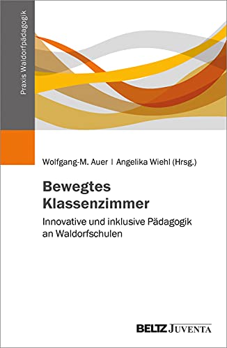 Bewegtes Klassenzimmer: Innovative und inklusive Pädagogik an Waldorfschulen (Praxis Waldorfpädagogik) von Juventa Verlag GmbH