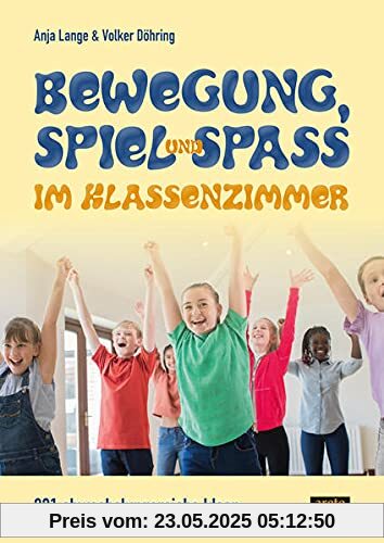 Bewegung, Spiel & Spaß im Klassenzimmer: 231 abwechslungsreiche Ideen