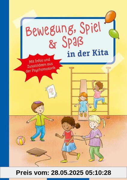 Bewegung, Spiel & Spaß in der Kita: Mit Infos und Zusatzideen aus der Psychomotorik (Die Praxisreihe für Kindergarten und Kita)
