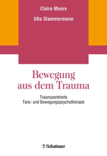 Bewegung aus dem Trauma: Traumazentrierte Tanz- und Bewegungspsychotherapie von Klett-Cotta / Schattauer