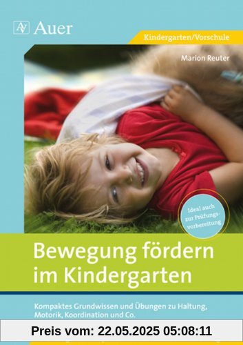 Bewegung fördern im Kindergarten: Kompaktes Grundwissen und Übungen zu Haltung, Motorik, Koordination und Co. (1. Klasse/Vorschule)