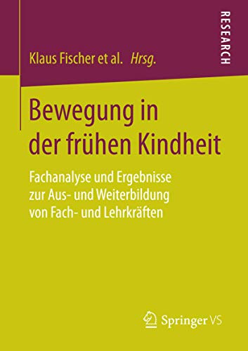 Bewegung in der frühen Kindheit: Fachanalyse und Ergebnisse zur Aus- und Weiterbildung von Fach- und Lehrkräften von Springer VS