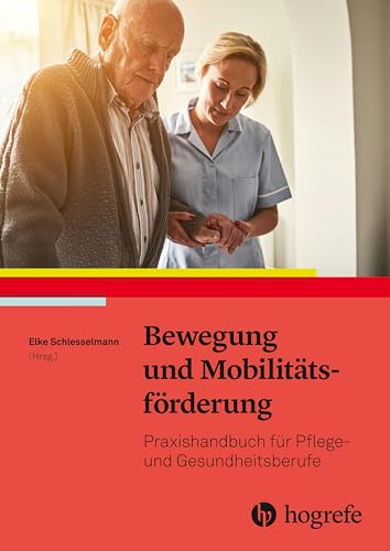 Bewegung und Mobilitätsförderung: Praxishandbuch für Pflege– und Gesundheitsberufe von HOGREFE (VORM. VERLAG HANS HUBER )