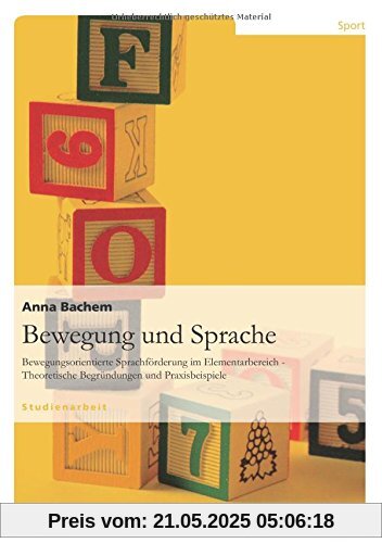 Bewegung und Sprache: Bewegungsorientierte Sprachförderung im Elementarbereich - Theoretische Begründungen und Praxisbeispiele Bewegung und Sprache: Bewegungsorientierte Sprachförderung im Elementarbereich - Theoretische Begründungen und Praxisbeispiele