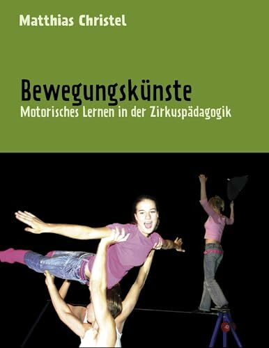 Bewegungskünste: Motorisches Lernen in der Zirkuspädagogik Bewegungskünste: Motorisches Lernen in der Zirkuspädagogik