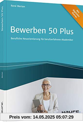 Bewerben 50 plus: Berufliche Neuorientierung für berufserfahrene Akademiker (Haufe Fachbuch)