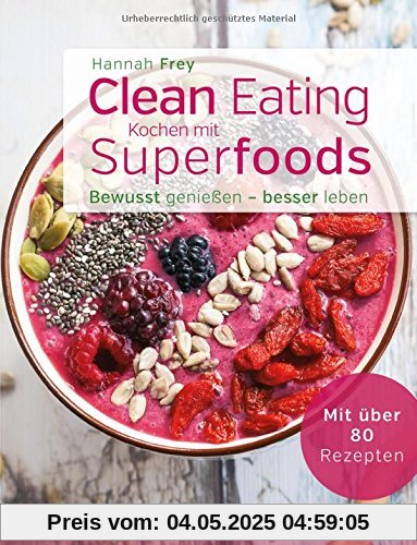 Bewusst genießen - besser leben: Clean Eating - Kochen mit Superfoods