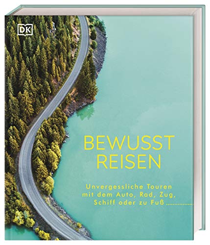 Bewusst reisen: Unvergessliche Touren mit dem Auto, Rad, Zug, Schiff oder zu Fuß Bewusst reisen: Unvergessliche Touren mit dem Auto, Rad, Zug, Schiff oder zu Fuß
