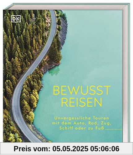 Bewusst reisen: Unvergessliche Touren mit dem Auto, Rad, Zug, Schiff oder zu Fuß Bewusst reisen: Unvergessliche Touren mit dem Auto, Rad, Zug, Schiff oder zu Fuß