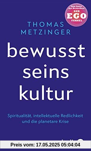 Bewusstseinskultur: Spiritualität, intellektuelle Redlichkeit und die planetare Krise | Vom Autor des Bestsellers »Der Ego-Tunnel«