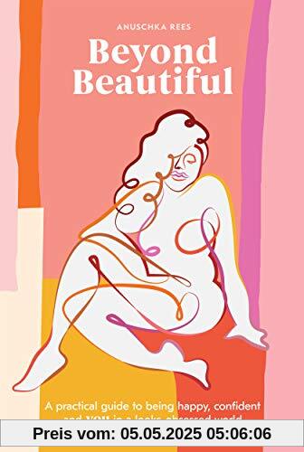 Beyond Beautiful: A Practical Guide to Being Happy, Confident, and You in a Looks-Obsessed World