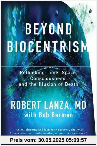 Beyond Biocentrism: Rethinking Time, Space, Consciousness, and the Illusion of Death