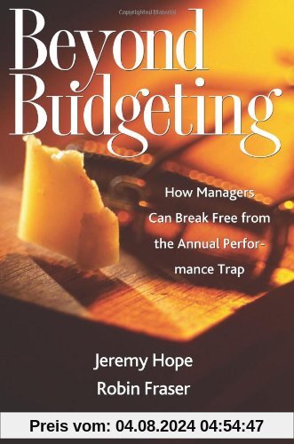 Beyond Budgeting: How Managers Can Break Free from the Annual Performance Trap