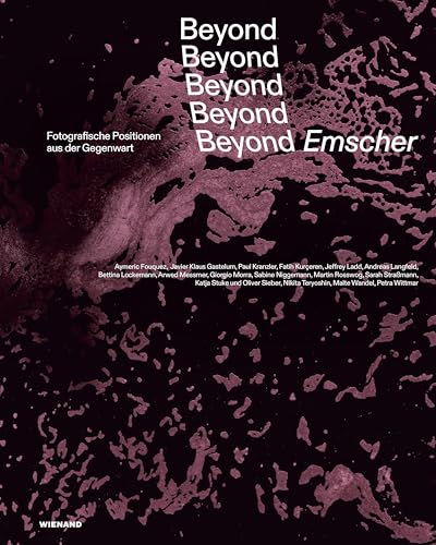 Beyond Emscher. Fotografische Positionen aus der Gegenwart: Katalog zur Ausstellung im Ruhr Museum Zeche Zollverein 2022 Beyond Emscher. Fotografische Positionen aus der Gegenwart: Katalog zur Ausstellung im Ruhr Museum Zeche Zollverein 2022