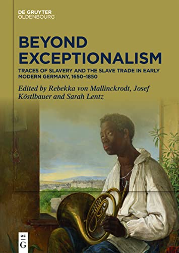 Beyond Exceptionalism: Traces of Slavery and the Slave Trade in Early Modern Germany, 1650–1850 von De Gruyter Oldenbourg