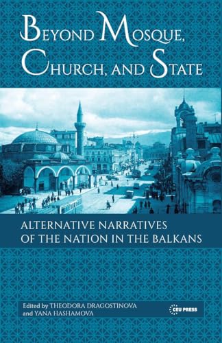 Beyond Mosque, Church, and State: Alternative Narratives of the Nation in the Balkans von Central European University Press