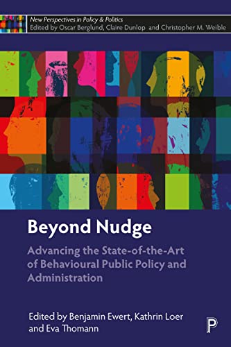 Beyond Nudge: Advancing the State-of-the-art of Behavioural Public Policy and Administration (New Perspectives in Policy and Politics)