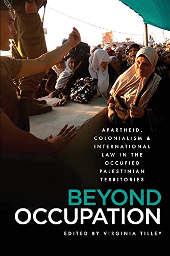 Beyond Occupation: Apartheid, Colonialism and International Law in the Occupied Palestinian Territories Beyond Occupation: Apartheid, Colonialism and International Law in the Occupied Palestinian Territories