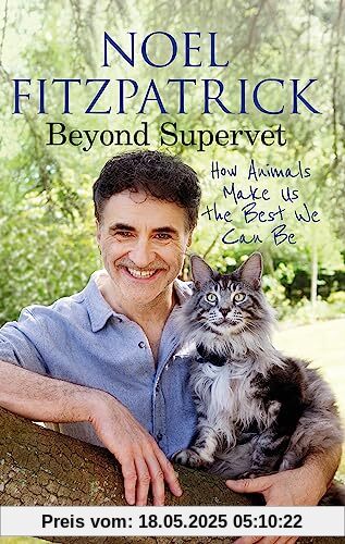 Beyond Supervet: How Animals Make Us The Best We Can Be: The New Number 1 Sunday Times Bestseller