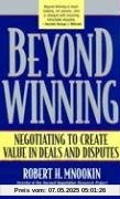 Beyond Winning: Negotiating to Create Value in Deals and Disputes