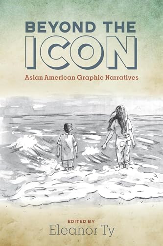 Beyond the Icon: Asian American Graphic Narratives (Studies in Comics and Cartoons)