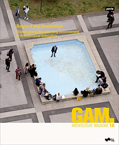 Beyond the Institution: Transforming the Learning Environment in Architectural Education (GAM - Graz Architecture Magazine, 18) von Jovis Verlag