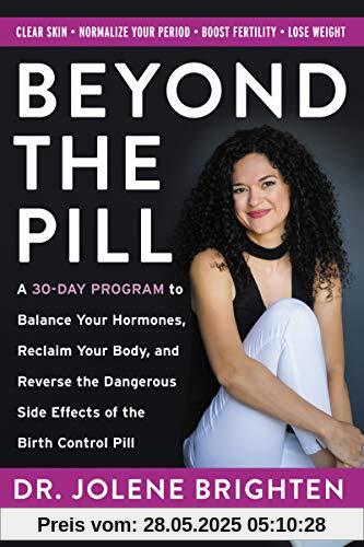 Beyond the Pill: A 30-Day Program to Balance Your Hormones, Reclaim Your Body, and Reverse the Dangerous Side Effects of the Birth Control Pill