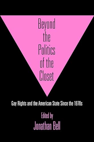 Beyond the Politics of the Closet: Gay Rights and the American State Since the 1970s