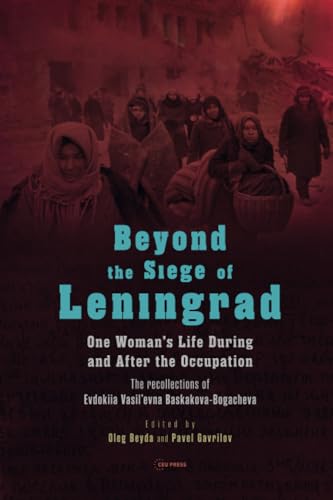Beyond the Siege of Leningrad: One Woman’s Life during and after the Occupation: The Recollections of Evdokiia Vasil’evna Baskakova-Bogacheva (Ceu Press Classics)
