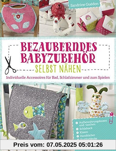 Bezauberndes Babyzubehör selbst nähen: Individuelle Accessoires für Bad, Schlafzimmer und zum Spielen