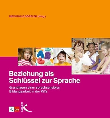 Beziehung als Schlüssel zur Sprache: Grundlagen einer sprachsensiblen Bildungsarbeit in der KiTa