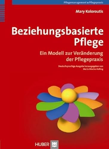 Beziehungsbasierte Pflege: Ein Modell zur Veränderung der Pflegepraxis