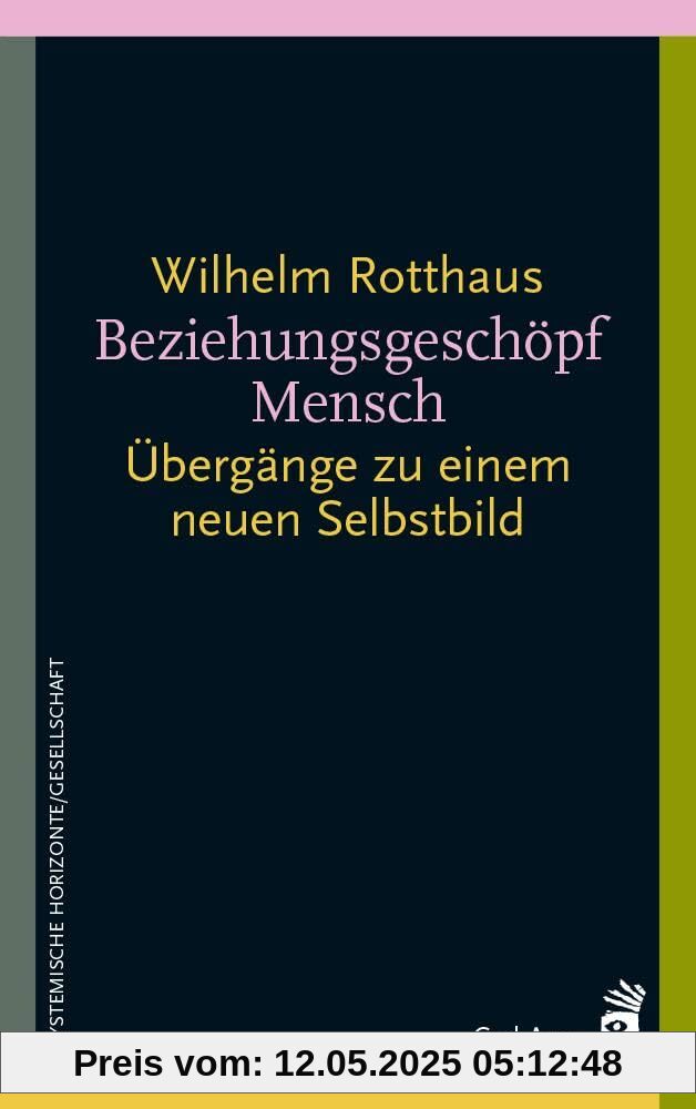 Beziehungsgeschöpf Mensch: Übergänge zu einem neuen Selbstbild (Systemische Horizonte)
