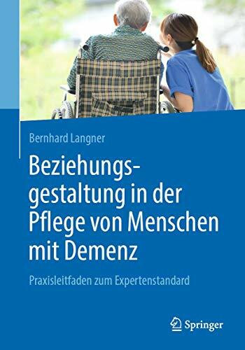 Beziehungsgestaltung in der Pflege von Menschen mit Demenz: Praxisleitfaden zum Expertenstandard Beziehungsgestaltung in der Pflege von Menschen mit Demenz: Praxisleitfaden zum Expertenstandard