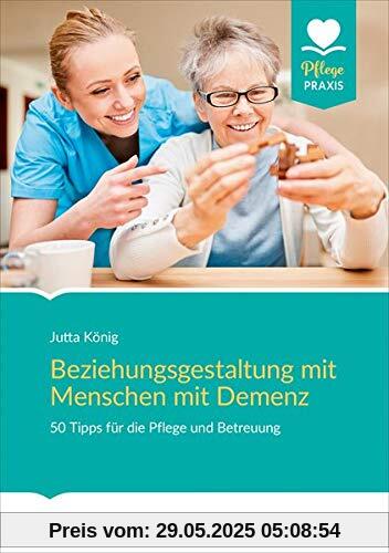Beziehungsgestaltung mit Menschen mit Demenz: 50 Tipps für die Pflege und Betreuung: 50 Tipps fr die Pflege und Betreuung