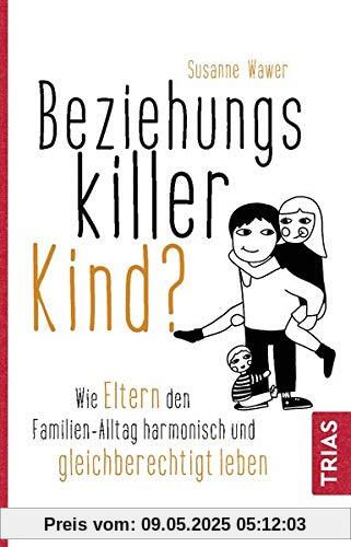 Beziehungskiller Kind?: Wie Eltern den Familien-Alltag harmonisch und gleichberechtigt leben Beziehungskiller Kind?: Wie Eltern den Familien-Alltag harmonisch und gleichberechtigt leben